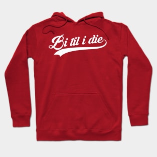 Bi Til I Die Hoodie